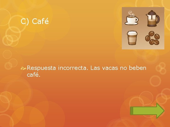 C) Café Respuesta incorrecta. Las vacas no beben café. 