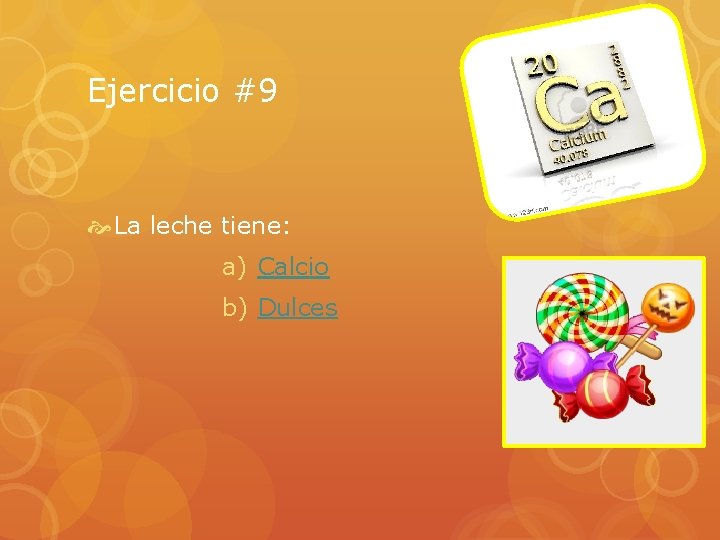 Ejercicio #9 La leche tiene: a) Calcio b) Dulces 