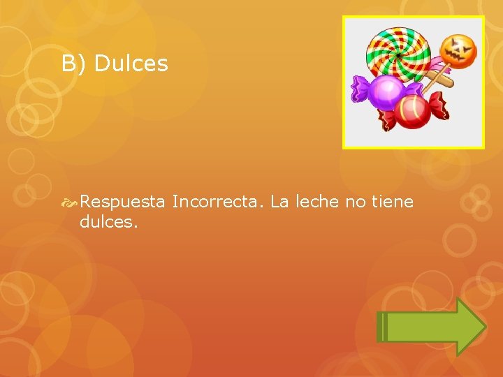 B) Dulces Respuesta Incorrecta. La leche no tiene dulces. 