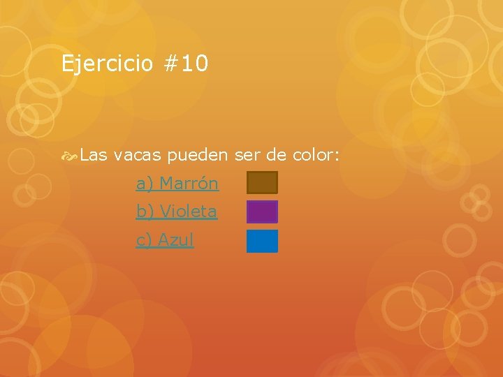 Ejercicio #10 Las vacas pueden ser de color: a) Marrón b) Violeta c) Azul