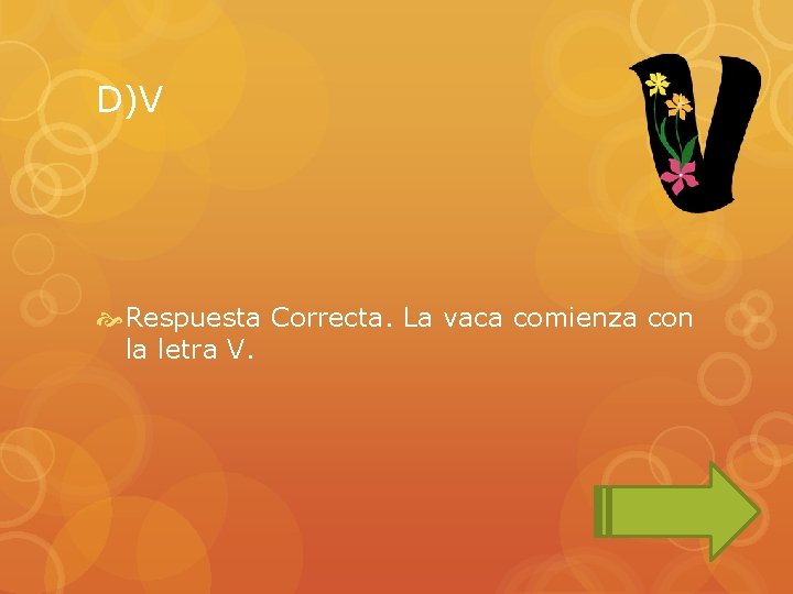 D)V Respuesta Correcta. La vaca comienza con la letra V. 