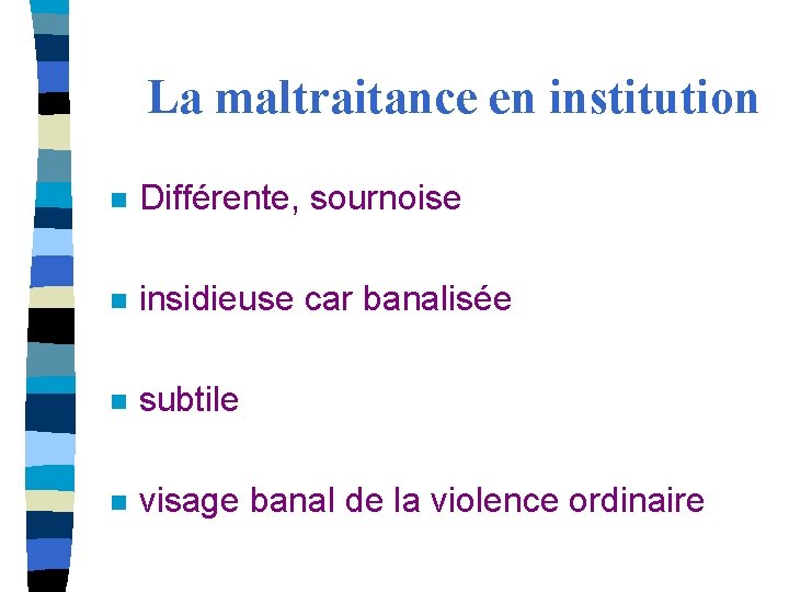 La maltraitance en institution n Différente, sournoise n insidieuse car banalisée n subtile n