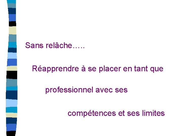 Sans relâche…. . Réapprendre à se placer en tant que professionnel avec ses compétences