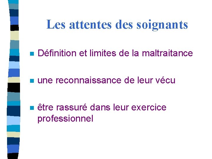 Les attentes des soignants n Définition et limites de la maltraitance n une reconnaissance
