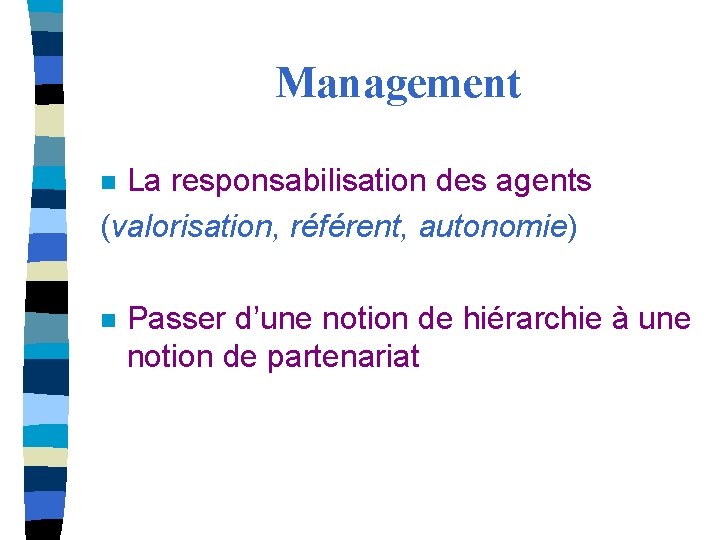 Management La responsabilisation des agents (valorisation, référent, autonomie) n n Passer d’une notion de