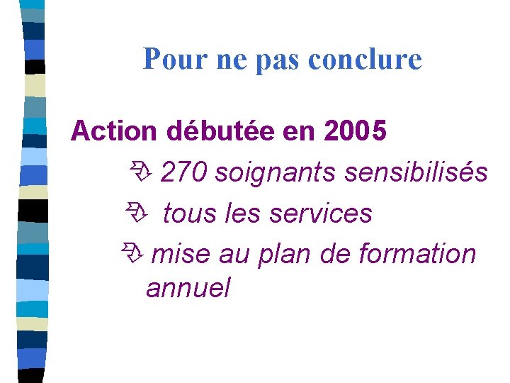 Pour ne pas conclure Action débutée en 2005 270 soignants sensibilisés tous les services