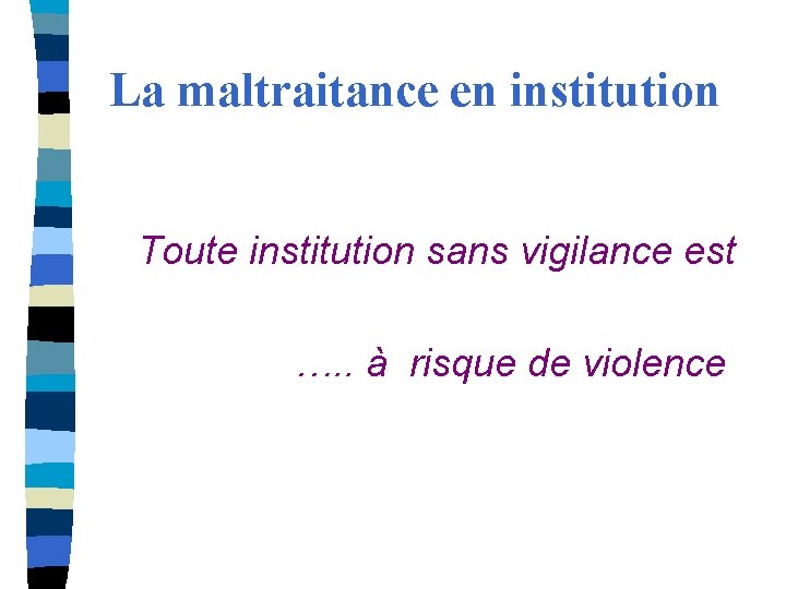 La maltraitance en institution Toute institution sans vigilance est …. . à risque de