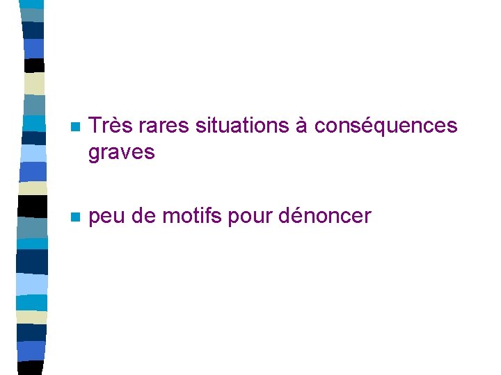 n Très rares situations à conséquences graves n peu de motifs pour dénoncer 