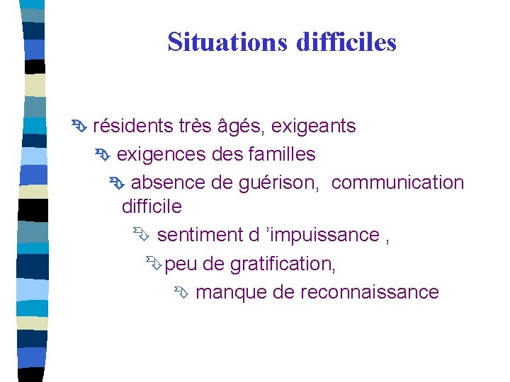 Situations difficiles résidents très âgés, exigeants exigences des familles absence de guérison, communication difficile