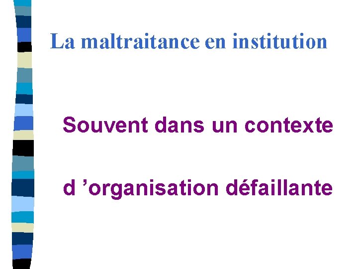 La maltraitance en institution Souvent dans un contexte d ’organisation défaillante 