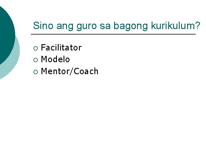 Sino ang guro sa bagong kurikulum? ¡ ¡ ¡ Facilitator Modelo Mentor/Coach 