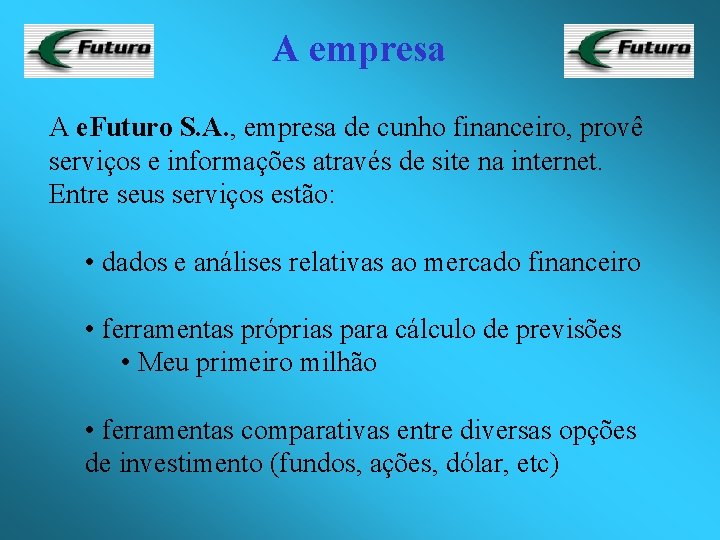 A empresa A e. Futuro S. A. , empresa de cunho financeiro, provê serviços