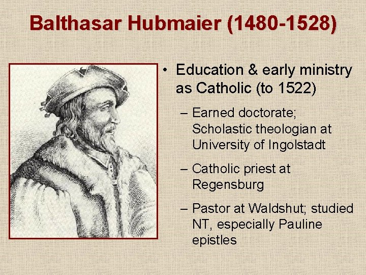 Balthasar Hubmaier (1480 -1528) • Education & early ministry as Catholic (to 1522) –