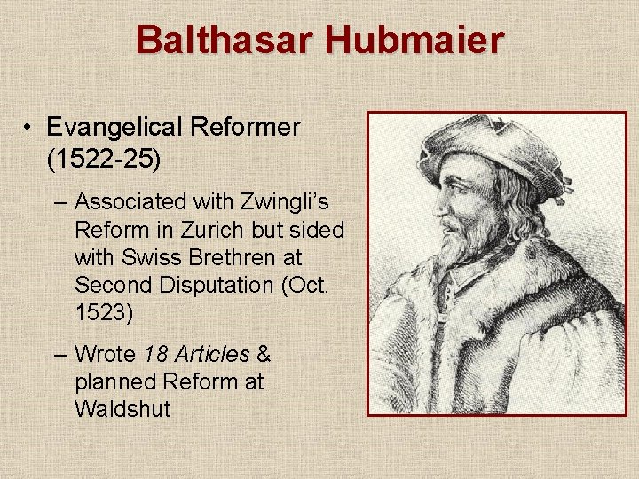 Balthasar Hubmaier • Evangelical Reformer (1522 -25) – Associated with Zwingli’s Reform in Zurich