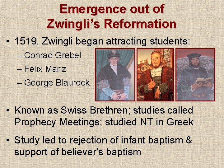 Emergence out of Zwingli’s Reformation • 1519, Zwingli began attracting students: – Conrad Grebel