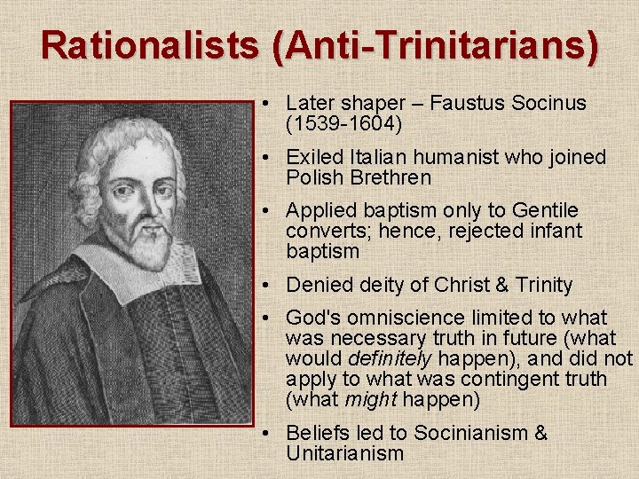 Rationalists (Anti-Trinitarians) • Later shaper – Faustus Socinus (1539 -1604) • Exiled Italian humanist