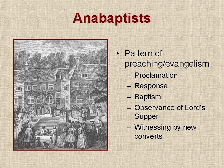 Anabaptists • Pattern of preaching/evangelism – – Proclamation Response Baptism Observance of Lord’s Supper