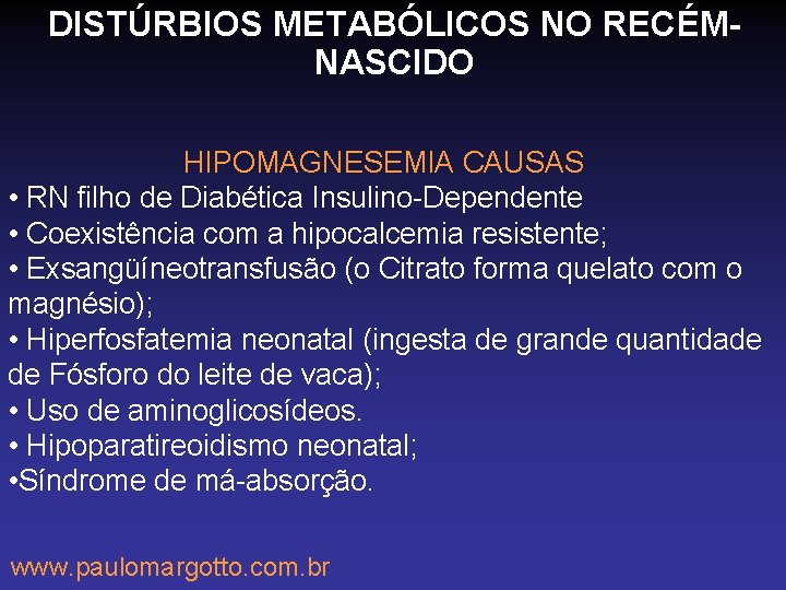 DISTÚRBIOS METABÓLICOS NO RECÉMNASCIDO HIPOMAGNESEMIA CAUSAS • RN filho de Diabética Insulino-Dependente • Coexistência