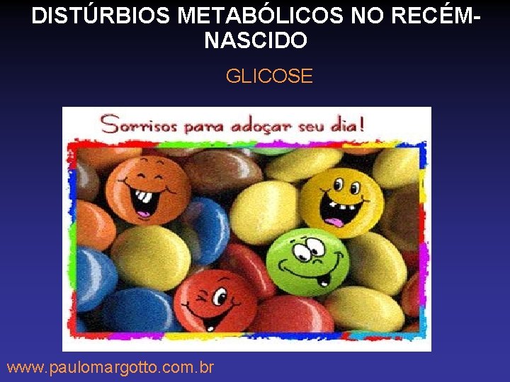 DISTÚRBIOS METABÓLICOS NO RECÉMNASCIDO GLICOSE www. paulomargotto. com. br 