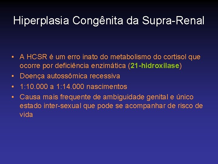 Hiperplasia Congênita da Supra-Renal • A HCSR é um erro inato do metabolismo do