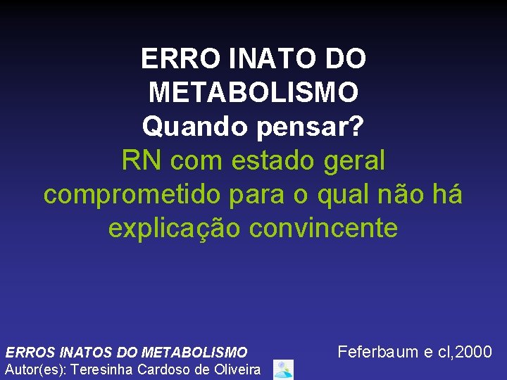 ERRO INATO DO METABOLISMO Quando pensar? RN com estado geral comprometido para o qual