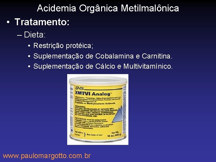 Acidemia Orgânica Metilmalônica • Tratamento: – Dieta: • Restrição protéica; • Suplementação de Cobalamina