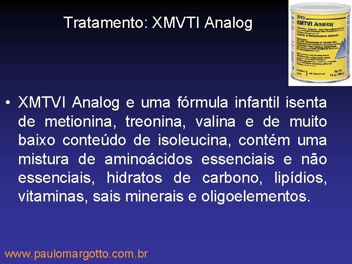 Tratamento: XMVTI Analog • XMTVI Analog e uma fórmula infantil isenta de metionina, treonina,