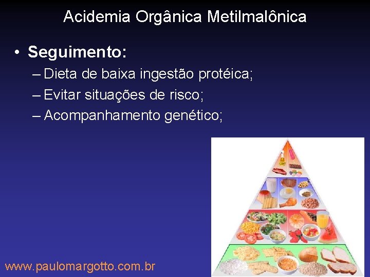 Acidemia Orgânica Metilmalônica • Seguimento: – Dieta de baixa ingestão protéica; – Evitar situações