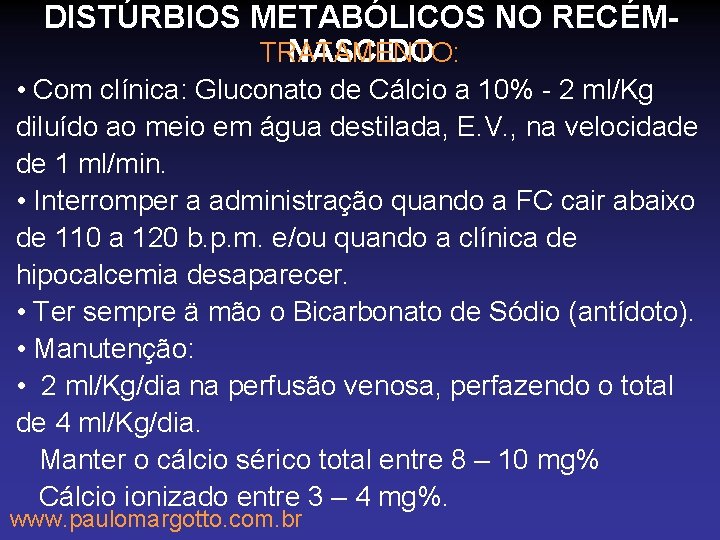 DISTÚRBIOS METABÓLICOS NO RECÉMNASCIDO TRATAMENTO: • Com clínica: Gluconato de Cálcio a 10% -