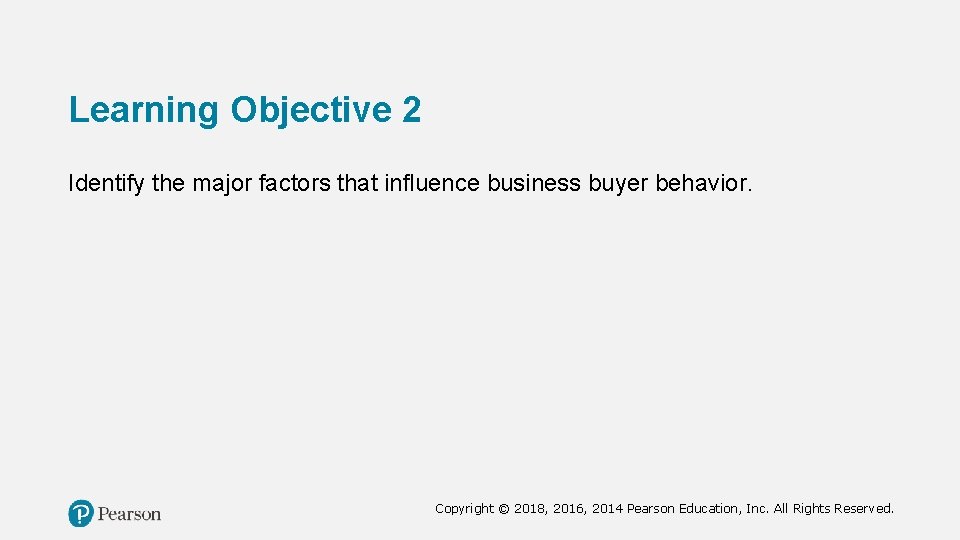 Learning Objective 2 Identify the major factors that influence business buyer behavior. Copyright ©