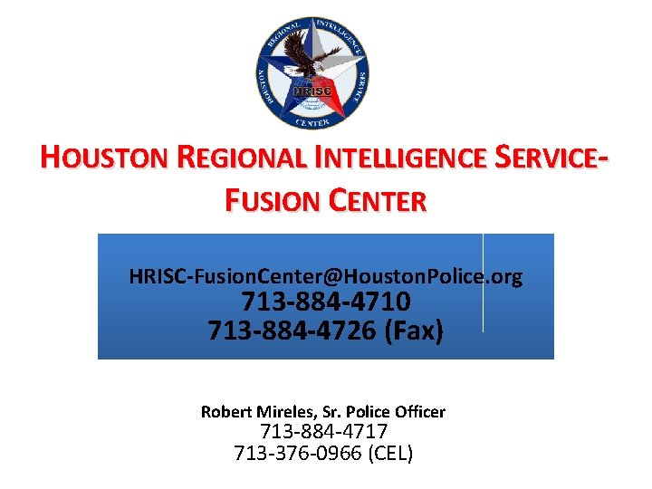 HOUSTON REGIONAL INTELLIGENCE SERVICEFUSION CENTER HRISC-Fusion. Center@Houston. Police. org 713 -884 -4710 713 -884 HOUSTON REGIONAL INTELLIGENCE SERVICEFUSION CENTER HRISC-Fusion. Center@Houston. Police. org 713 -884 -4710 713 -884