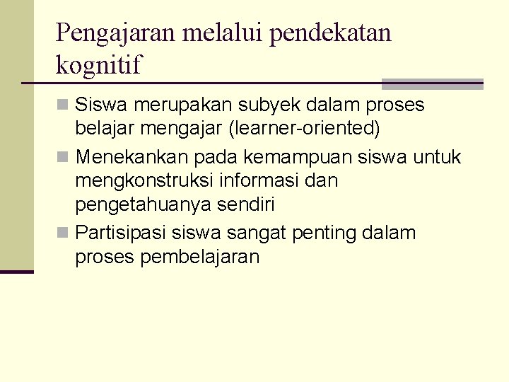 Pengajaran melalui pendekatan kognitif n Siswa merupakan subyek dalam proses belajar mengajar (learner-oriented) n