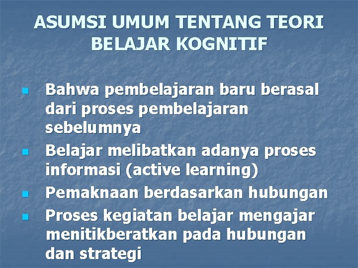 ASUMSI UMUM TENTANG TEORI BELAJAR KOGNITIF n n Bahwa pembelajaran baru berasal dari proses