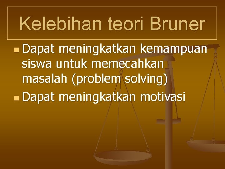 Kelebihan teori Bruner n Dapat meningkatkan kemampuan siswa untuk memecahkan masalah (problem solving) n