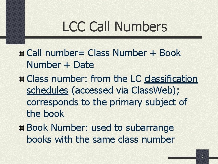 LCC Call Numbers Call number= Class Number + Book Number + Date Class number: