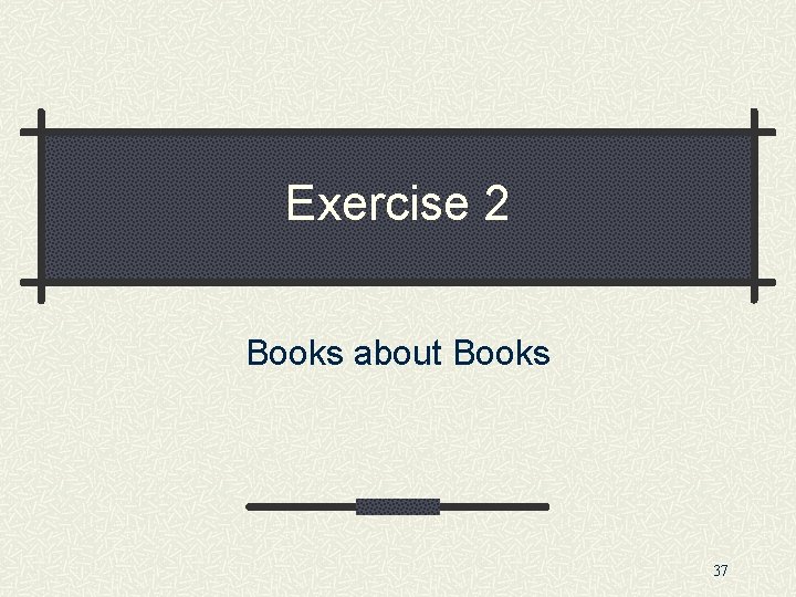 Exercise 2 Books about Books 37 