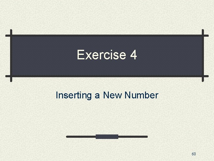 Exercise 4 Inserting a New Number 60 