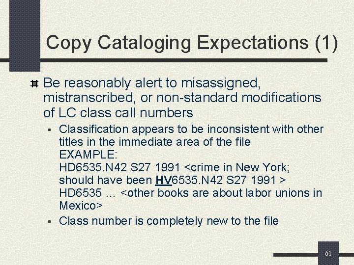 Copy Cataloging Expectations (1) Be reasonably alert to misassigned, mistranscribed, or non-standard modifications of