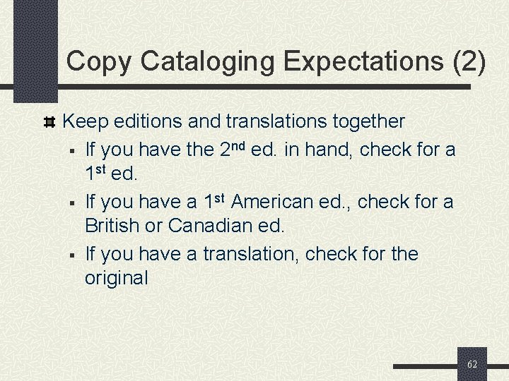 Copy Cataloging Expectations (2) Keep editions and translations together § If you have the