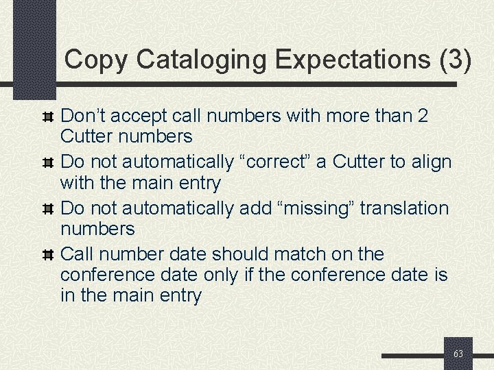 Copy Cataloging Expectations (3) Don’t accept call numbers with more than 2 Cutter numbers