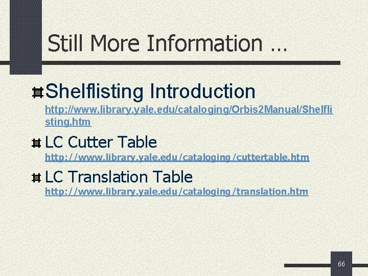 Still More Information … Shelflisting Introduction http: //www. library. yale. edu/cataloging/Orbis 2 Manual/Shelfli sting.