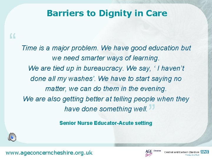 Barriers to Dignity in Care “ Time is a major problem. We have good