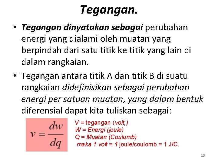 Tegangan. • Tegangan dinyatakan sebagai perubahan energi yang dialami oleh muatan yang berpindah dari