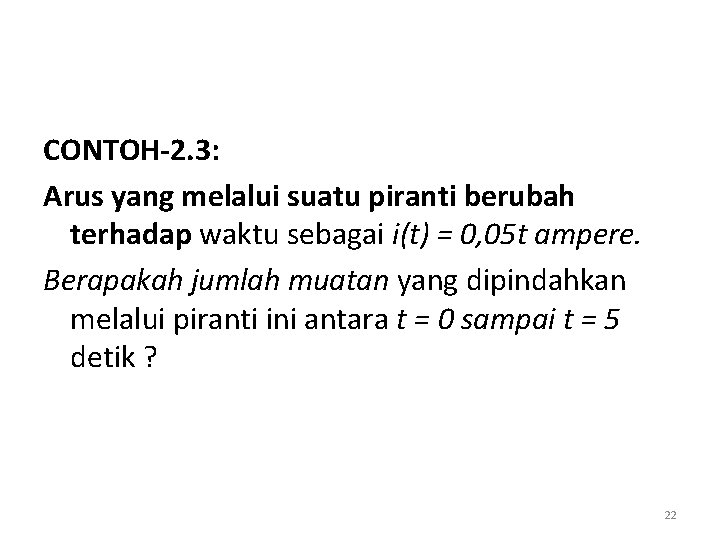 CONTOH-2. 3: Arus yang melalui suatu piranti berubah terhadap waktu sebagai i(t) = 0,