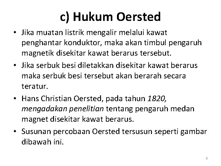 c) Hukum Oersted • Jika muatan listrik mengalir melalui kawat penghantar konduktor, maka akan