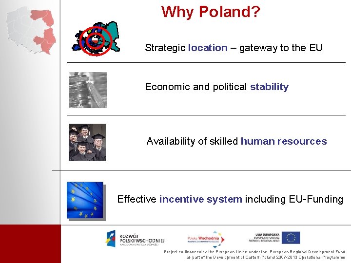 Why Poland? Strategic location – gateway to the EU Economic and political stability Availability