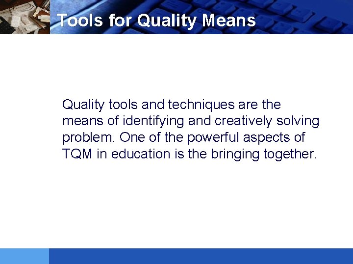 Tools for Quality Means Quality tools and techniques are the means of identifying and