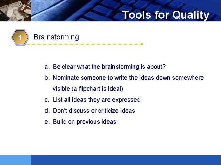 Tools for Quality 1 Brainstorming a. Be clear what the brainstorming is about? b.