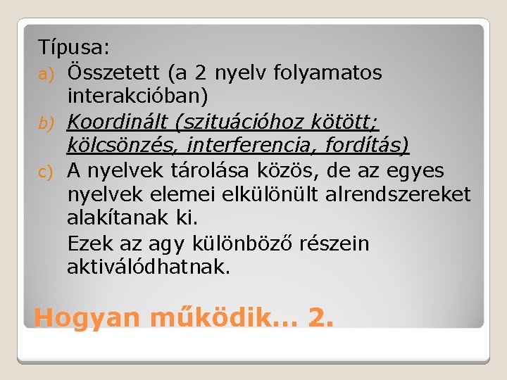 Típusa: a) Összetett (a 2 nyelv folyamatos interakcióban) b) Koordinált (szituációhoz kötött; kölcsönzés, interferencia,