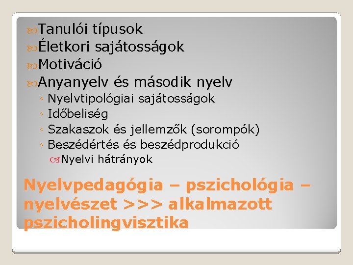  Tanulói típusok Életkori sajátosságok Motiváció Anyanyelv és második nyelv ◦ Nyelvtipológiai sajátosságok ◦